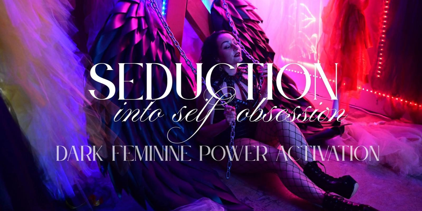 SEDUCTION INTO SELF- OBSESSION. FEMININE POWER ACTIVATION.
